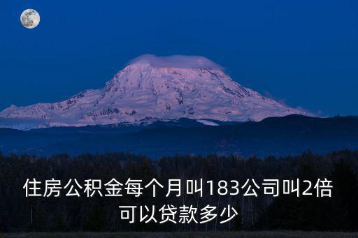 公積金貸款多少倍，住房公積金每個月叫183公司叫2倍可以貸款多少