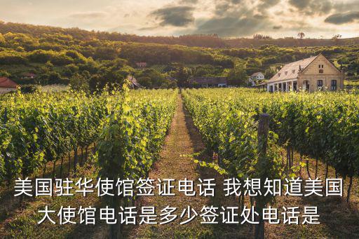 美國(guó)駐華使館簽證電話 我想知道美國(guó)大使館電話是多少簽證處電話是