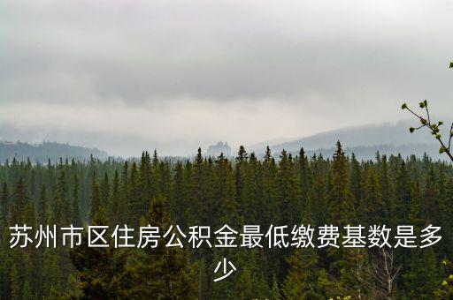 蘇州市區住房公積金最低繳費基數是多少