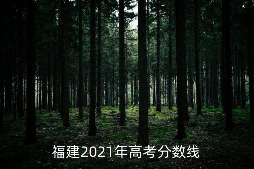 福建2021年高考分?jǐn)?shù)線