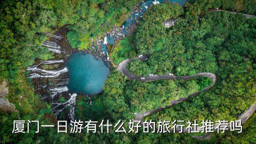 廈門一日游有什么好的旅行社推薦嗎