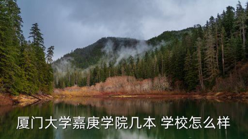 廈門大學嘉庚學院幾本 學校怎么樣