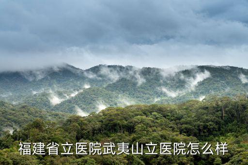 福建省立醫院武夷山立醫院怎么樣