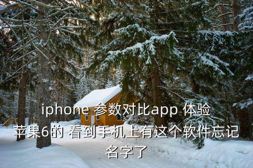 iphone參數，iphone 參數對比app 體驗蘋果6的 看到手機上有這個軟件忘記名字了