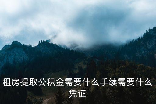 租房提取公積金需要什么手續需要什么憑證