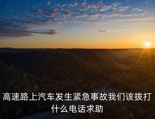 高速路上汽車發(fā)生緊急事故我們該撥打什么電話求助