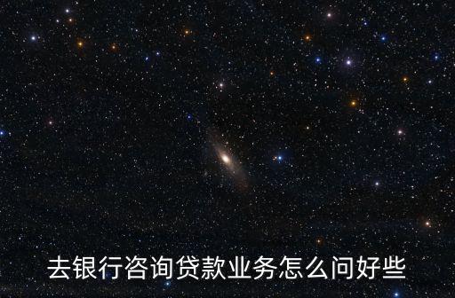 銀行貸款咨詢，銀行貸款業務咨詢