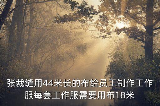 張裁縫用44米長的布給員工制作工作服每套工作服需要用布18米
