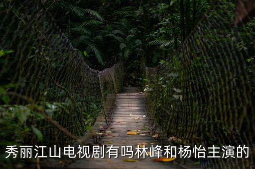 秀麗江山電視劇有嗎林峰和楊怡主演的