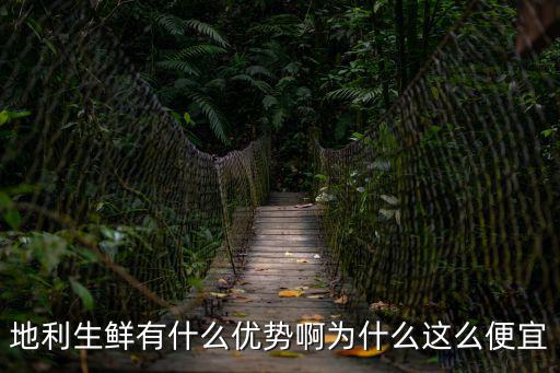 地利生鮮有什么優(yōu)勢(shì)啊為什么這么便宜