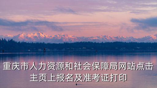 重慶市人力資源和社會(huì)保障局網(wǎng)站點(diǎn)擊主頁(yè)上報(bào)名及準(zhǔn)考證打印