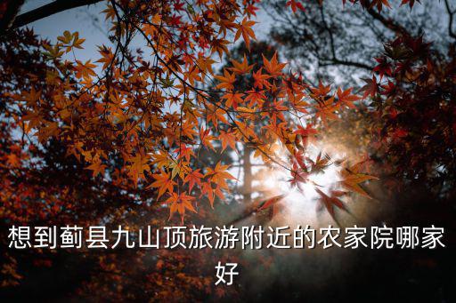想到薊縣九山頂旅游附近的農(nóng)家院哪家好