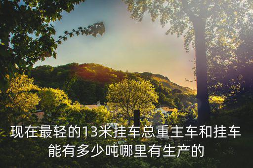 輕型掛車(chē)，湖北哪個(gè)廠生產(chǎn)的輕型半掛車(chē)質(zhì)量比較好之前有朋友跟我推薦歐陽(yáng)