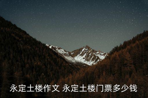 永定土樓作文 永定土樓門票多少錢