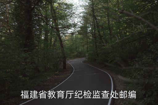 福建省教育廳紀(jì)檢監(jiān)查處郵編