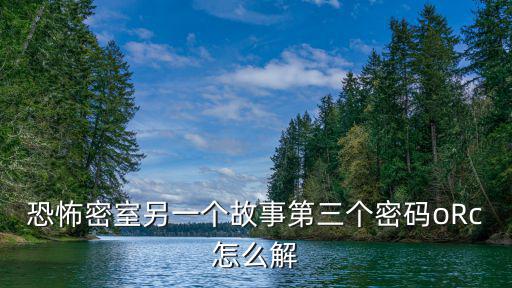 恐怖密室另一個故事第三個密碼oRc怎么解