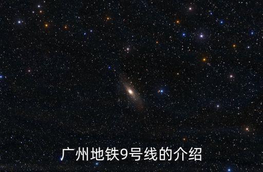 廣州地鐵9號線的介紹