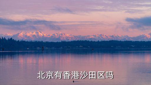 北京有香港沙田區(qū)嗎