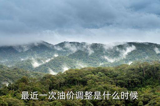 油價最新調整，最近一次油價調整是什么時候