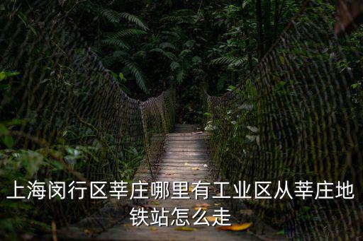 上海閔行區(qū)莘莊哪里有工業(yè)區(qū)從莘莊地鐵站怎么走