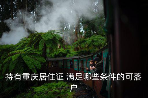 重慶落戶，持有重慶居住證 滿足哪些條件的可落戶