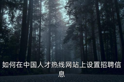 如何在中國人才熱線網(wǎng)站上設(shè)置招聘信息