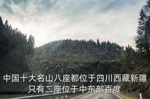 中國十大名山八座都位于四川西藏新疆只有二座位于中東部百度