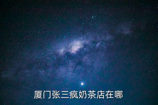 張三瘋奶茶店，廈門張三瘋奶茶店在哪