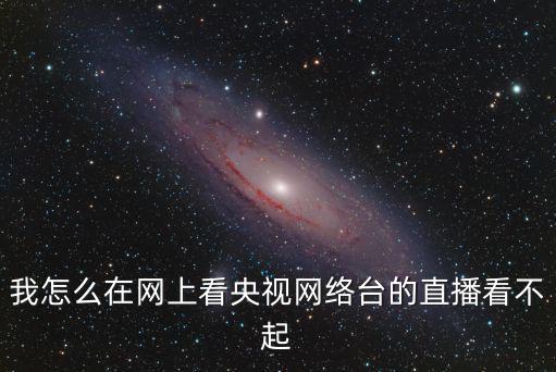 我怎么在網上看央視網絡臺的直播看不起