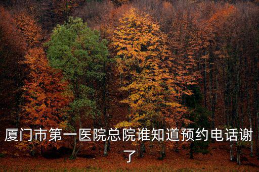 廈門市第一醫院總院誰知道預約電話謝了