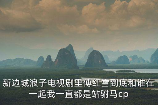 新邊城浪子結局，新邊城浪子電視劇里傅紅雪到底和誰在一起我一直都是站駙馬cp