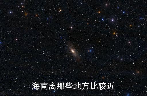 海南離那些地方比較近