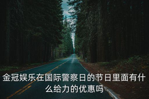 國(guó)際警察節(jié)，金冠娛樂(lè)在國(guó)際警察日的節(jié)日里面有什么給力的優(yōu)惠嗎