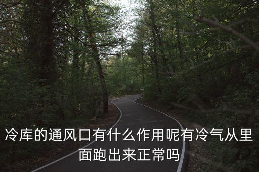 冷庫(kù)的通風(fēng)口有什么作用呢有冷氣從里面跑出來(lái)正常嗎