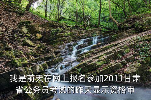 甘肅省人社廳官網(wǎng)首頁，我是前天在網(wǎng)上報名參加2011甘肅省公務(wù)員考試的昨天顯示資格審