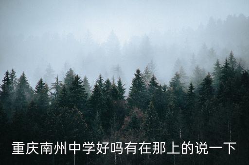 南州中學，重慶南州中學好嗎有在那上的說一下
