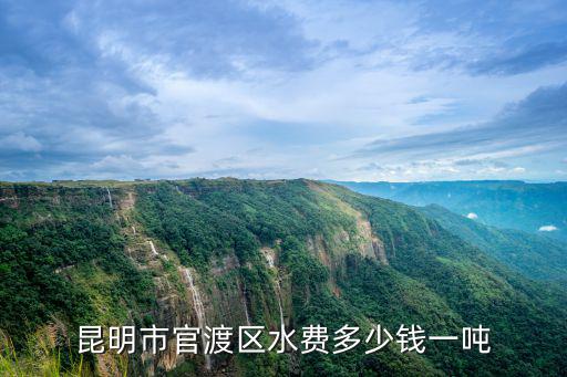 自來(lái)水多少錢一噸，昆明市官渡區(qū)水費(fèi)多少錢一噸