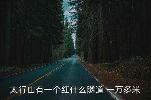 太行山有一個紅什么隧道 一萬多米
