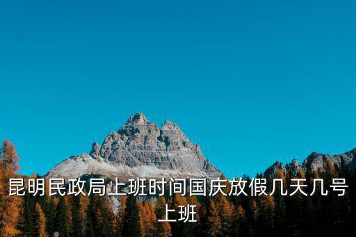 昆明民政局上班時(shí)間國慶放假幾天幾號(hào)上班