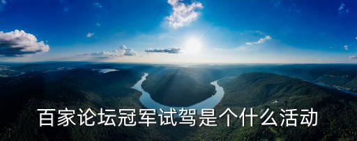 百家論壇冠軍試駕是個(gè)什么活動(dòng)