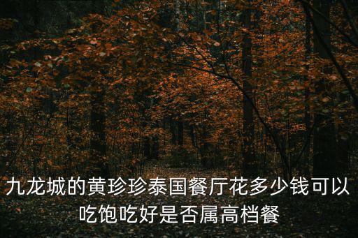 九龍城的黃珍珍泰國餐廳花多少錢可以吃飽吃好是否屬高檔餐