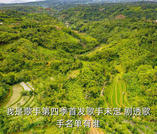 我是歌手第四季首發歌手未定 劇透歌手名單有誰
