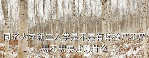 同濟大學新生入學是不是有體檢嚴不嚴需不需要注意什么