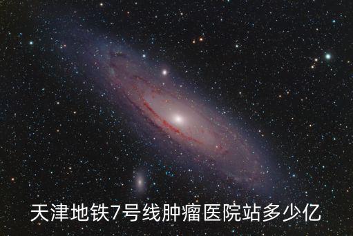 天津地鐵7號線腫瘤醫院站多少億