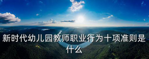 新時代幼兒園教師職業行為十項準則是什么