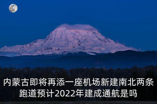 內(nèi)蒙古即將再添一座機場新建南北兩條跑道預(yù)計2022年建成通航是嗎