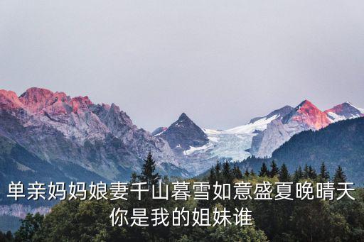 單親媽媽娘妻千山暮雪如意盛夏晚晴天你是我的姐妹誰(shuí)