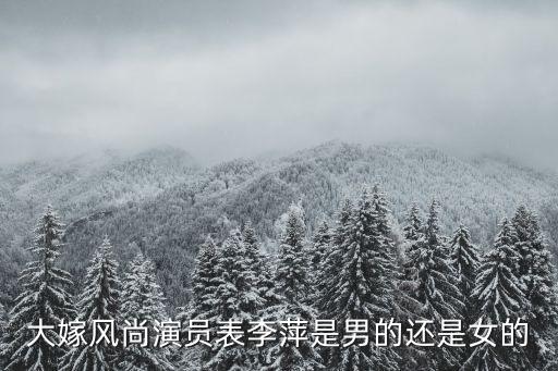 大嫁風(fēng)尚演員表李萍是男的還是女的