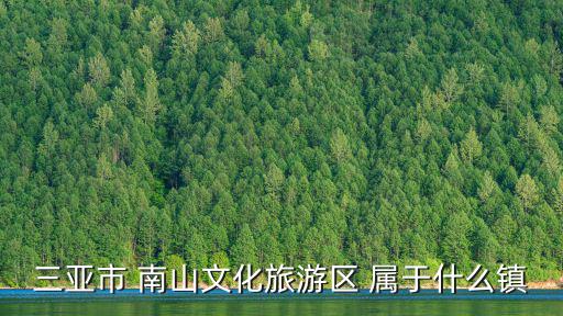 三亞市 南山文化旅游區(qū) 屬于什么鎮(zhèn)