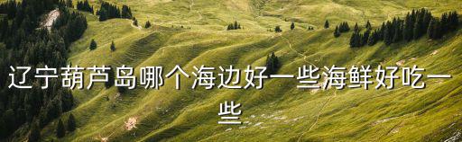 葫蘆島海鮮，葫蘆島海鮮有毒嗎